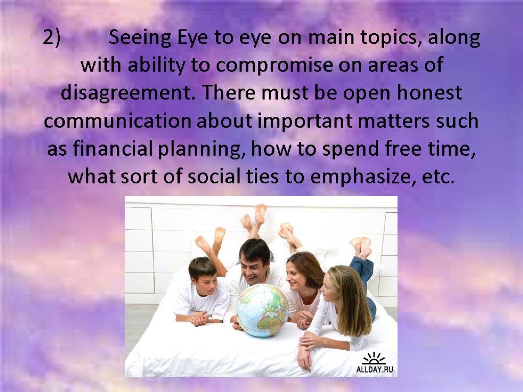 2) Seeing Eye to eye on main topics, along with ability to compromise on